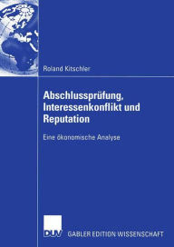 Title: Abschlussprüfung, Interessenkonflikt und Reputation: Eine ökonomische Analyse, Author: Roland Kitschler
