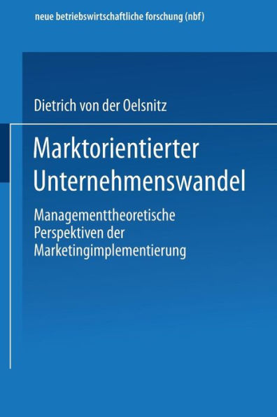Marktorientierter Unternehmenswandel: Managementtheoretische Perspektiven der Marketingimplementierung