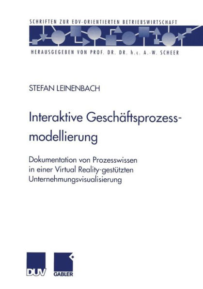 Interaktive Geschäftsprozessmodellierung: Dokumentation von Prozesswissen in einer Virtual Reality-gestützten Unternehmungsvisualisierung