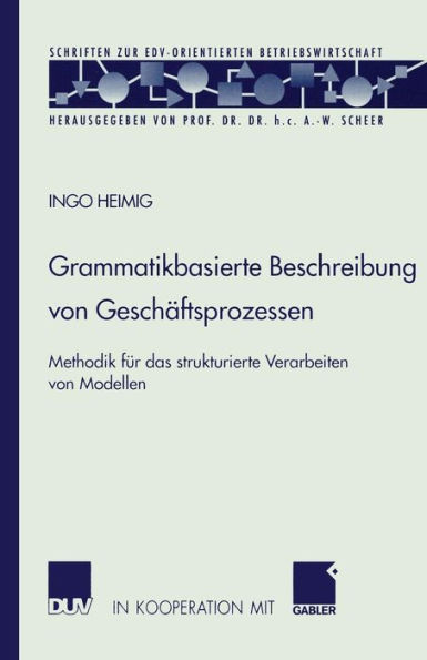 Grammatikbasierte Beschreibung von Geschäftsprozessen: Methodik für das strukturierte Verarbeiten von Modellen