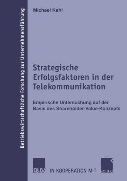Strategische Erfolgsfaktoren in der Telekommunikation: Empirische Untersuchung auf der Basis des Shareholder-Value-Konzepts