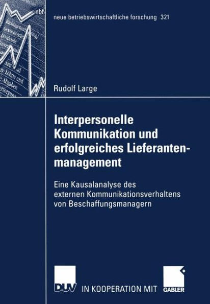 Interpersonelle Kommunikation und erfolgreiches Lieferantenmanagement: Eine Kausalanalyse des externen Kommunikationsverhaltens von Beschaffungsmanagern