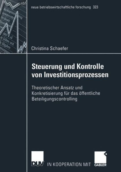 Steuerung und Kontrolle von Investitionsprozessen: Theoretischer Ansatz und Konkretisierung für das öffentliche Beteiligungscontrolling