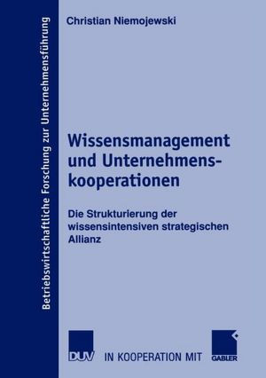 Wissensmanagement und Unternehmenskooperationen: Die Strukturierung der wissensintensiven strategischen Allianz