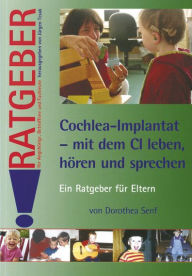 Title: Cochlea-Implantat: mit dem CI leben, hören und sprechen - Ratgeber für Angehörige, Betroffene und Fachleute, Author: Dorothea Senf