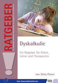 Title: Dyskalkulie: Ein Ratgeber für Eltern, Lehrer und Therapeuten, Author: Silvia Pixner