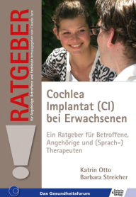 Title: Cochlea Implantat (CI) bei Erwachsenen: Ein Ratgeber für Betroffene, Angehörige und (Sprach-)therapeuten, Author: Katrin Otto