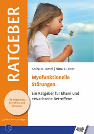 Title: Myofunktionelle Störungen: Ein Ratgeber für Eltern und erwachsene Betroffene, Author: Anita M Kittel