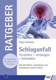 Title: Schlaganfall: Verstehen - vorbeugen - behandeln. Was Betroffene, Angehörige und Therapeuten wissen sollten, Author: Holger Grötzbach