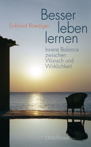 Title: Besser leben lernen: Innere Balance zwischen Wunsch und Wirklichkeit, Author: Eckhard Roediger
