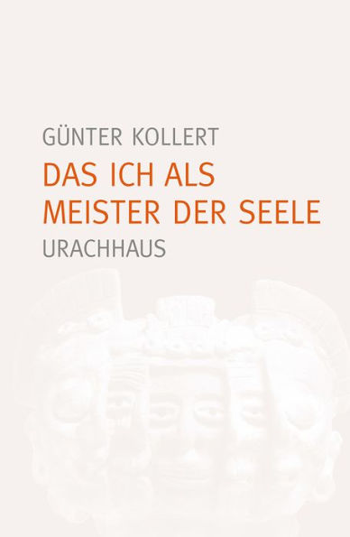 Das Ich als Meister der Seele: Erfahrungsseelenkunde für jedermann