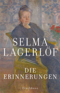 Title: Die Erinnerungen: Mårbacka. Aus meinen Kindertagen. Das Tagebuch der Selma Ottilia Lovisa Lagerlöf, Author: Selma Lagerlöf