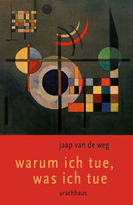 Title: Warum ich tue, was ich tue: Einblicke in die Hintergründe unseres Handelns, Author: Jaap van de Weg