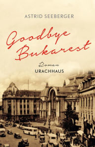 Title: Goodbye, Bukarest, Author: Astrid Seeberger