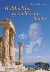 Title: Hölderlins griechische Seele, Author: Michael Ladwein