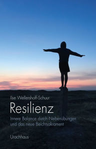 Title: Resilienz: Innere Balance durch Nebenübungen und das neue Beichtsakrament, Author: Ilse Wellershoff-Schuur