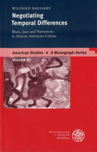 Title: Negotiating Temporal Differences: Blues, Jazz and Narrativity in African Culture, Author: Wilfried Raussert