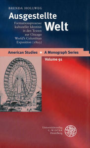 Title: Ausgestellte Welt: Formationsprozesse kultureller Identitat in den Texten zur Chicago World's Columbian Exposition. (1893), Author: Brenda Hollweg