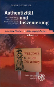 Title: Authentizitat und Inszenierung: Die Vermittlung von Geschichte in amerikanischen 'historic sites', Author: Sabine Schindler