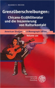 Title: Grenzuberschreibungen: Chicano-Erzahlliteratur und die Inszenierung von Kulturkontakt, Author: Markus Heide