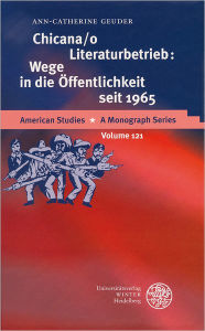 Title: Chicana/o Literaturbetrieb: Wege in die Offentlichkeit seit 1965, Author: Ann-Catherine Geuder