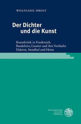 Der Dichter und die Kunst: Kunstkritik in Frankreich. Baudelaire, Gautier und ihre Vorlaufer Diderot, Stendhal und Heine