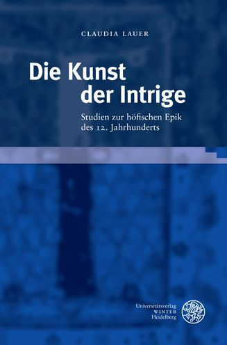 Die Kunst der Intrige: Studien zur hofischen Epik des 12. Jahrhunderts