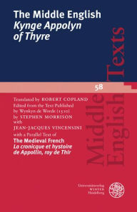 Title: The Middle English 'Kynge Appolyn of Thyre': Translated by Robert Copland. Edited from the Text published by Wynkyn de Worde (1510). With a Parallel Text of The Medieval French 'La cronicque et hystoire de Appollin, roy de Thir', Author: Stephen Morrison