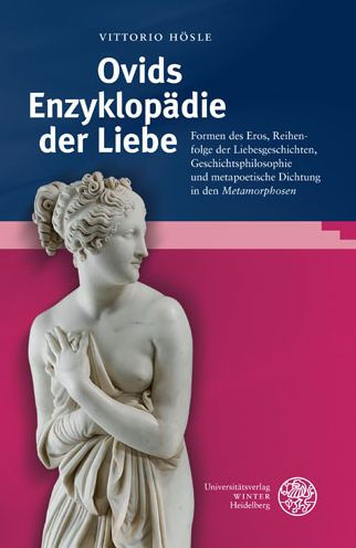 Ovids Enzyklopadie der Liebe: Formen des Eros, Reihenfolge der Liebesgeschichten, Geschichtsphilosophie und metapoetische Dichtung in den 'Metamorphosen'