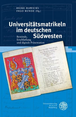 Universitatsmatrikeln im deutschen Sudwesten: Bestande, Erschliessung und digitale Prasentation. Beitrage zur Tagung am 16. und 17. Mai 2019 im Universitatsarchiv Heidelberg
