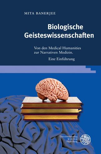 Biologische Geisteswissenschaften: Von den Medical Humanities zur Narrativen Medizin. Ein Einfuhrung