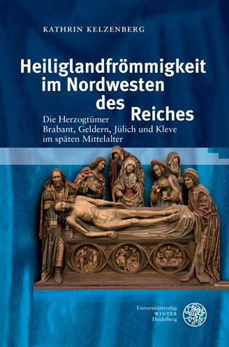 Heiliglandfrommigkeit im Nordwesten des Reiches: Die Herzogtumer Brabant, Geldern, Julich und Kleve im spaten Mittelalter