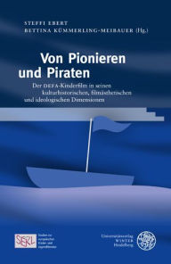 Title: Von Pionieren und Piraten: Der DEFA-Kinderfilm in seinen kulturhistorischen, filmasthetischen und ideologischen Dimensionen, Author: Steffi Ebert