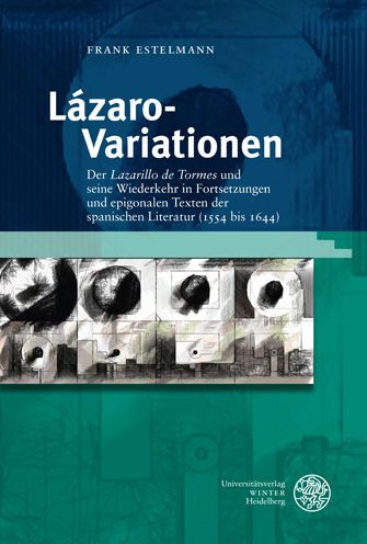 Lazaro-Variationen: Der 'Lazarillo de Tormes' und seine Wiederkehr in Fortsetzungen und epigonalen Texten der spanischen Literatur (1554 bis 1644)