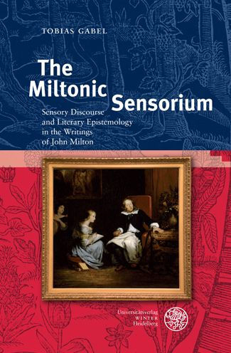 The Miltonic Sensorium: Sensory Discourse and Literary Epistemology in the Writings of John Milton