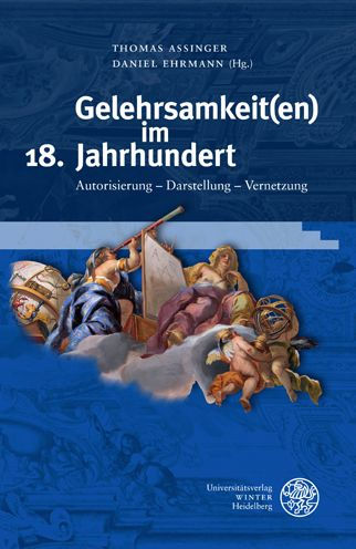 Gelehrsamkeit(en) im 18. Jahrhundert: Autorisierung - Darstellung - Vernetzung