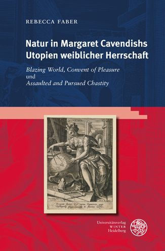 Natur in Margaret Cavendishs Utopien weiblicher Herrschaft: 'Blazing World', 'Convent of Pleasure' und 'Assaulted and Pursued Chastity'