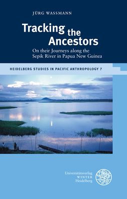 Tracking the Ancestors: On their Journeys along the Sepik River in Papua New Guinea