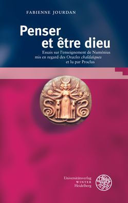 Penser et etre dieu: Essais sur l'enseignement de Numenius mis en regard des 'Oracles chaldaiques' et lu par Proclus