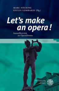 Title: Let's make an opera!: Autoreflexivitat im Opernlibretto, Author: Marc Focking