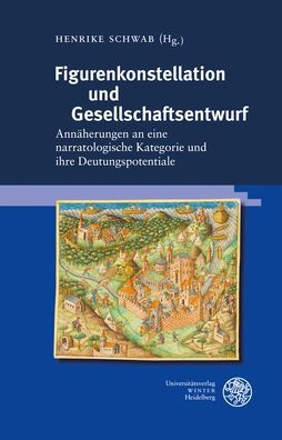 Figurenkonstellation und Gesellschaftsentwurf: Annaherungen an eine narratologische Kategorie und ihre Deutungspotentiale