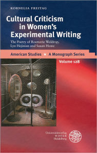 Title: Cultural Criticism in Woman's Experimental Writing: The Poetry of Rosmarie Waldrop, Lyn Hejinian and Susan Howe, Author: Kornelia Freitag