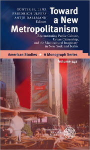 Title: Toward a New Metropolitanism: Reconstituting Public Culture, Urban Citizenship, and the Multicultural Imaginery in New York and Berlin, Author: Antje Dallmann