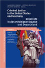 Criminal Justice in the United States and Germany / Strafrecht in den Vereinigten Staaten und Deutschland: History, Modernization and Reform / Geschichte und neuere Entwicklungen