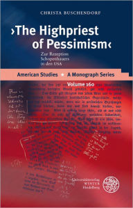 Title: The Highpriest of Pessimism: Zur Rezeption Schopenhauers in den USA, Author: Christa Buschendorf