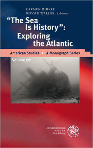 Title: The Sea is History: Exploring the Atlantic, Author: Carmen  Birkle