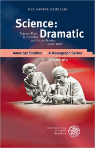 Title: Science: Dramatic: Science Plays in America and Great Britain, 1990-2007, Author: Eva-Sabine Zehelein