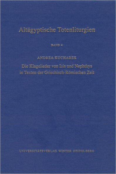 Altagyptische Totenliturgien, Bd. 4: Die Klagelieder von Isis und Nephthys in Texten der Griechisch-Romischen Zeit