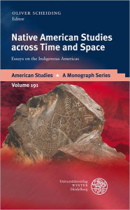 Title: Native American Studies across Time and Space: Essays on the Indigenous Americas, Author: Oliver Scheiding