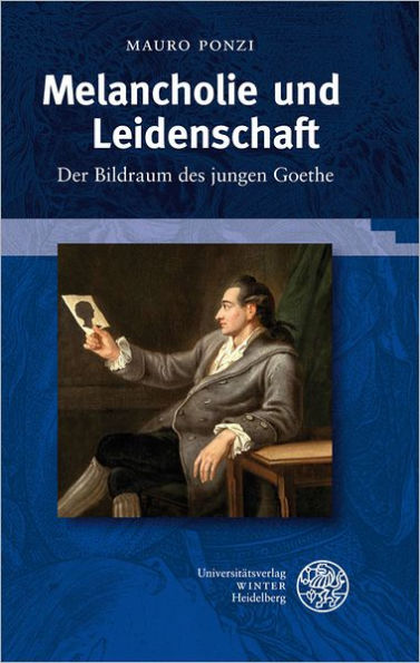 Melancholie und Leidenschaft: Der Bildraum des jungen Goethe